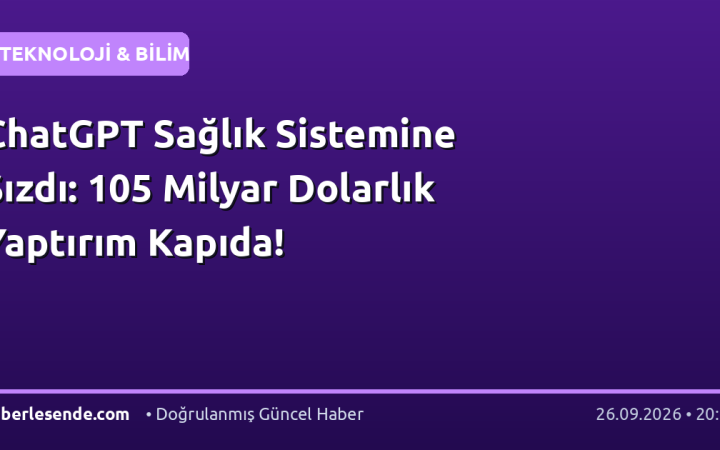 ChatGPT Sağlık Sistemine Sızdı: 105 Milyar Dolarlık Yaptırım Kapıda!