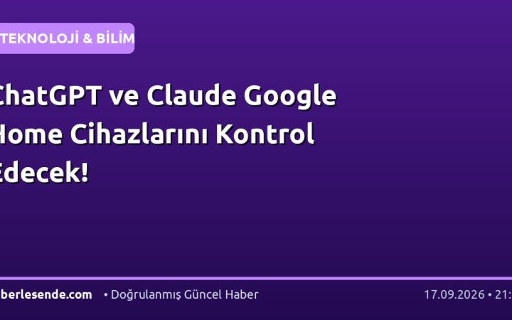 ChatGPT ve Claude Google Home Cihazlarını Kontrol Edecek!