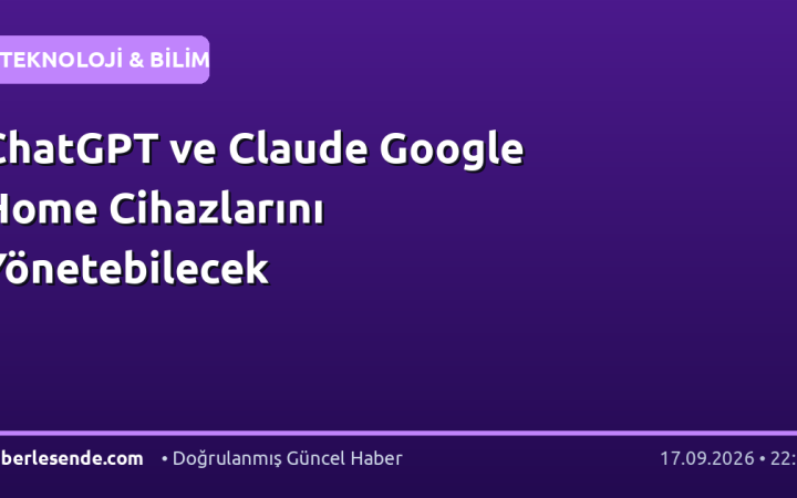 ChatGPT ve Claude Google Home Cihazlarını Yönetebilecek