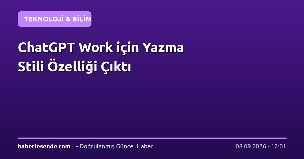 ChatGPT Work için Yazma Stili Özelliği Çıktı