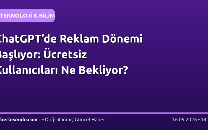 ChatGPT’de Reklam Dönemi Başlıyor: Ücretsiz Kullanıcıları Ne Bekliyor?