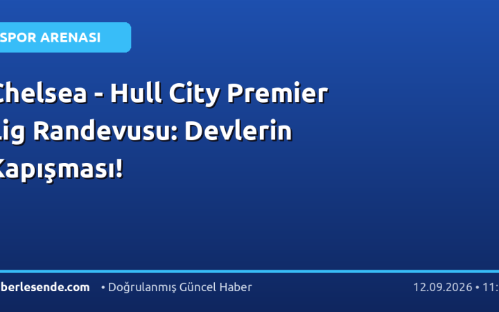 Chelsea - Hull City Premier Lig Randevusu: Devlerin Kapışması!