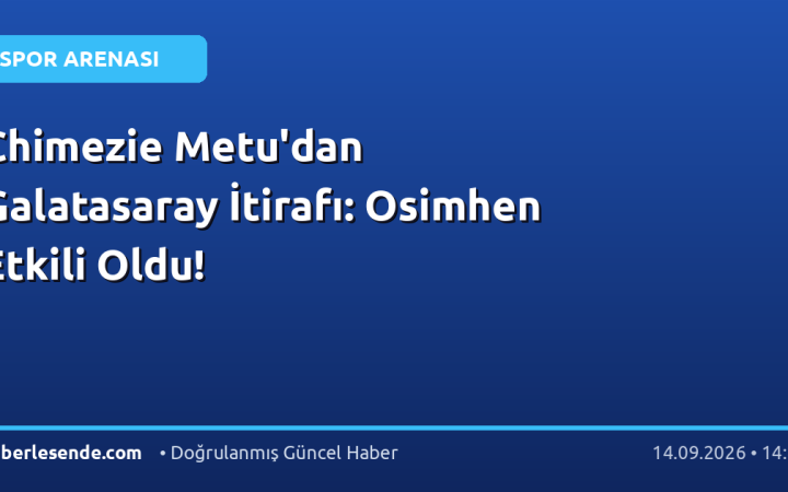 Chimezie Metu'dan Galatasaray İtirafı: Osimhen Etkili Oldu!