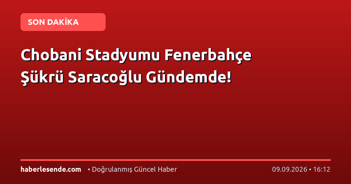 Chobani Stadyumu Fenerbahçe Şükrü Saracoğlu Gündemde!