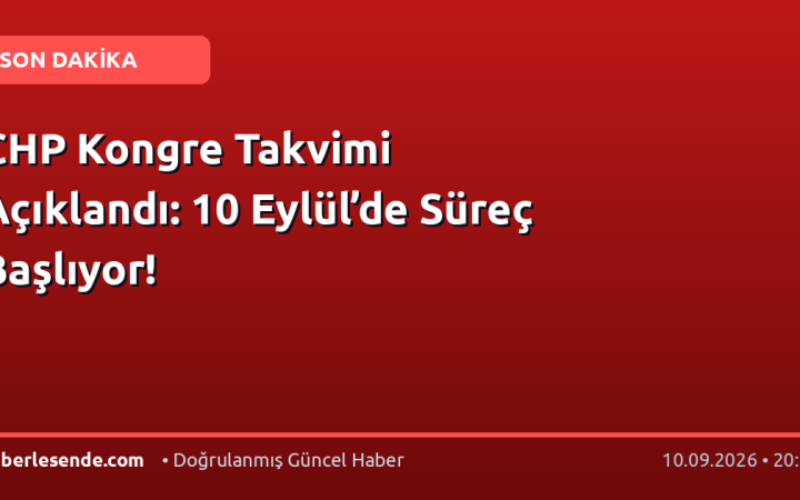 CHP Kongre Takvimi Açıklandı: 10 Eylül’de Süreç Başlıyor!