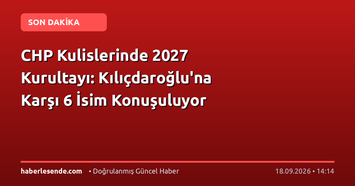 CHP Kulislerinde 2027 Kurultayı: Kılıçdaroğlu'na Karşı 6 İsim Konuşuluyor