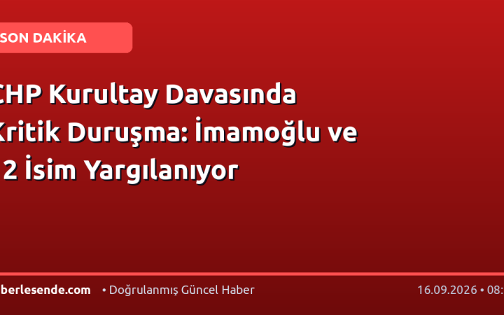 CHP Kurultay Davasında Kritik Duruşma: İmamoğlu ve 12 İsim Yargılanıyor