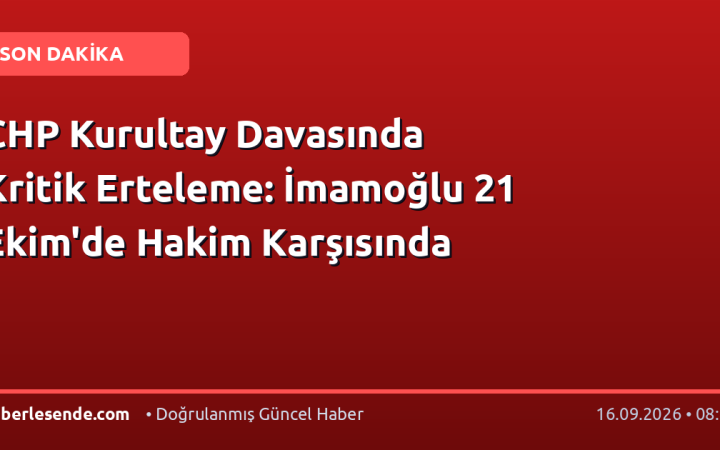 CHP Kurultay Davasında Kritik Erteleme: İmamoğlu 21 Ekim'de Hakim Karşısında