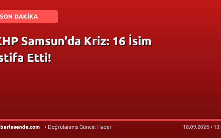 CHP Samsun'da Kriz: 16 İsim İstifa Etti!
