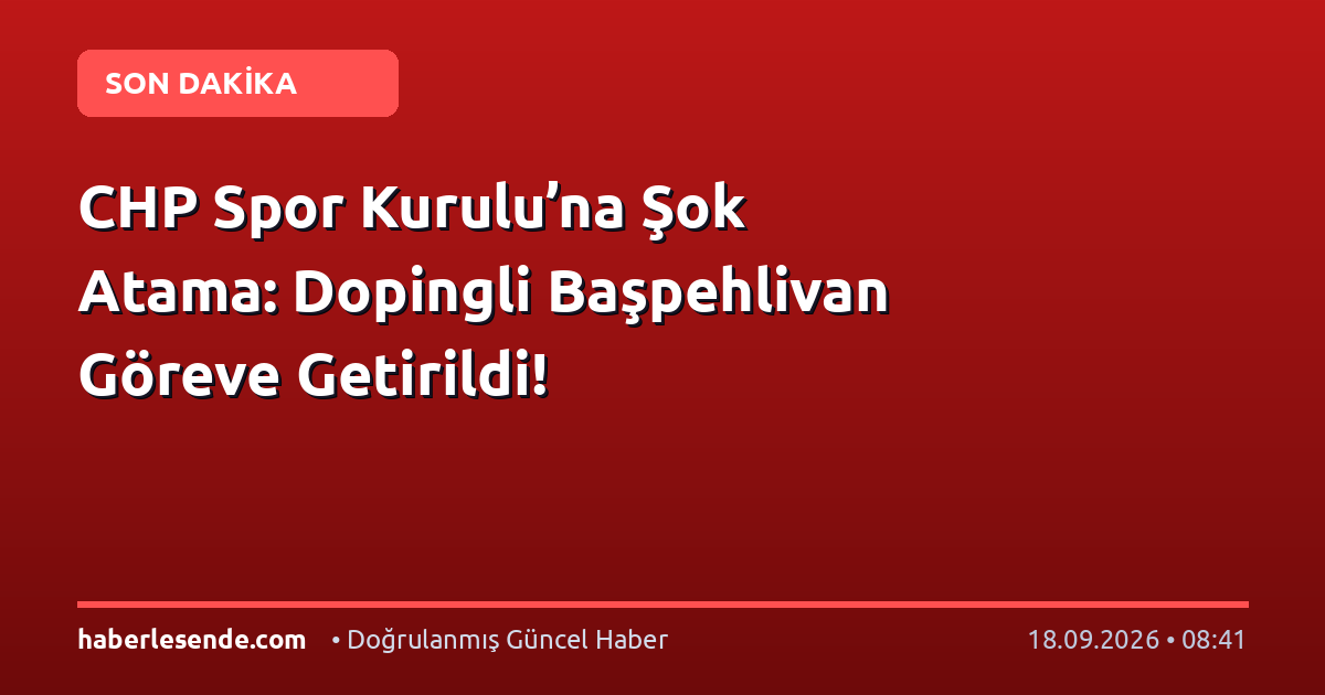 CHP Spor Kurulu’na Şok Atama: Dopingli Başpehlivan Göreve Getirildi!