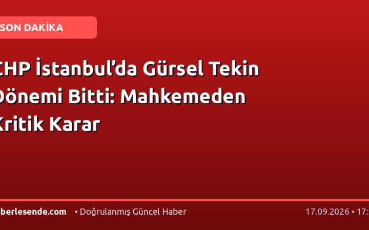 CHP İstanbul’da Gürsel Tekin Dönemi Bitti: Mahkemeden Kritik Karar