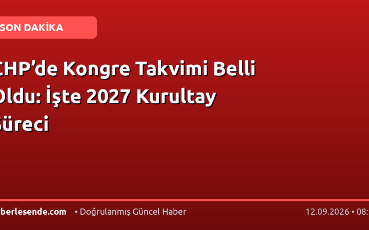 CHP’de Kongre Takvimi Belli Oldu: İşte 2027 Kurultay Süreci