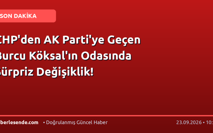 CHP'den AK Parti'ye Geçen Burcu Köksal'ın Odasında Sürpriz Değişiklik!