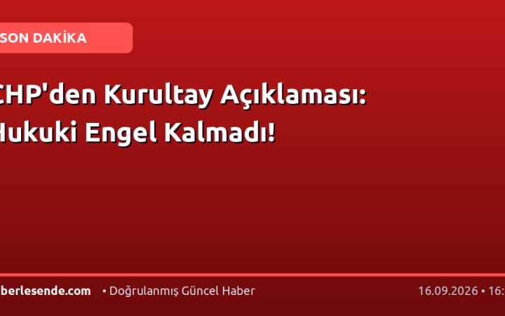 CHP'den Kurultay Açıklaması: Hukuki Engel Kalmadı!
