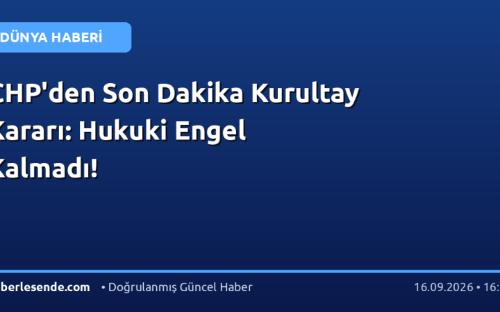 CHP'den Son Dakika Kurultay Kararı: Hukuki Engel Kalmadı!