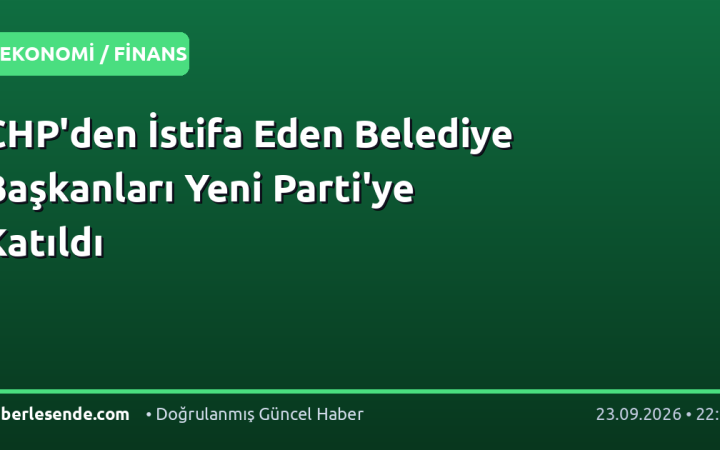 CHP'den İstifa Eden Belediye Başkanları Yeni Parti'ye Katıldı