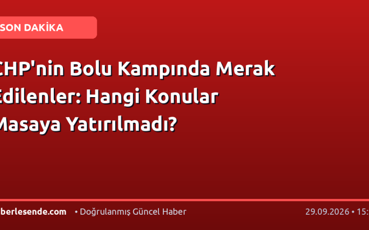 CHP'nin Bolu Kampında Merak Edilenler: Hangi Konular Masaya Yatırılmadı?