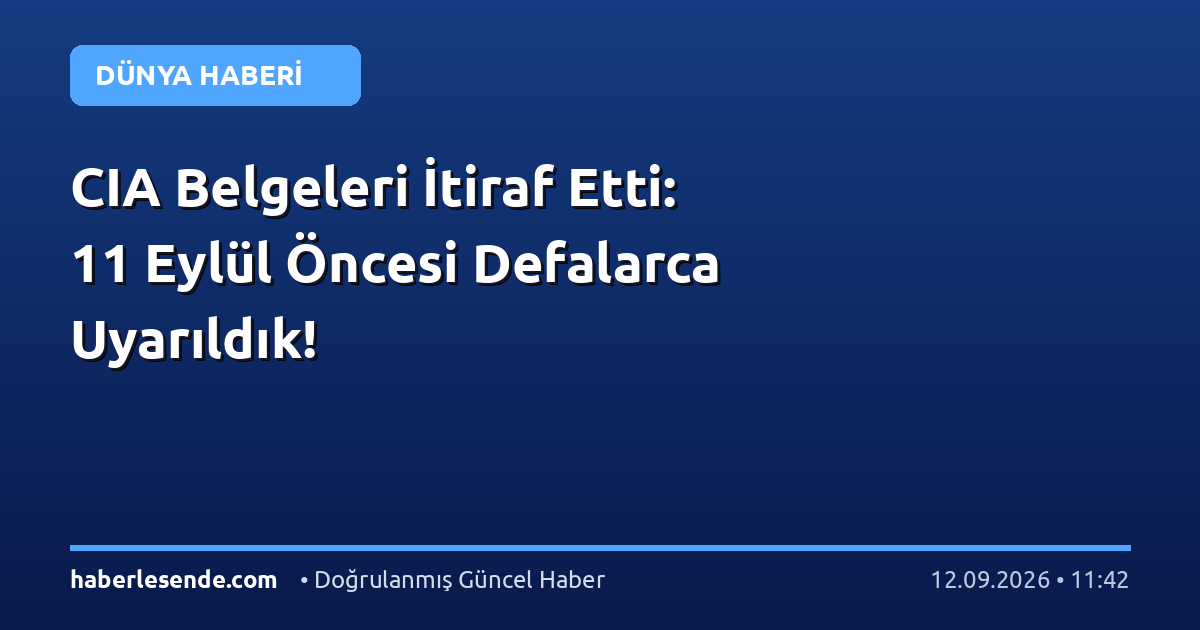CIA Belgeleri İtiraf Etti: 11 Eylül Öncesi Defalarca Uyarıldık!