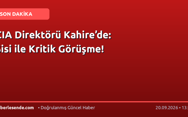 CIA Direktörü Kahire’de: Sisi ile Kritik Görüşme!