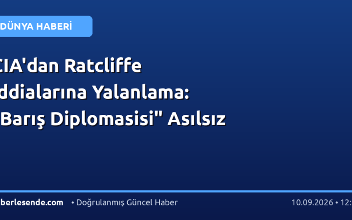 CIA'dan Ratcliffe İddialarına Yalanlama: "Barış Diplomasisi" Asılsız