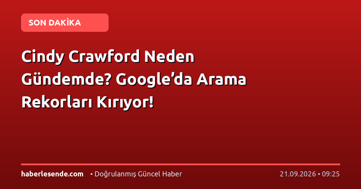 Cindy Crawford Neden Gündemde? Google’da Arama Rekorları Kırıyor!