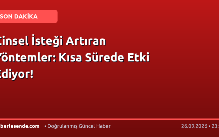 Cinsel İsteği Artıran Yöntemler: Kısa Sürede Etki Ediyor!