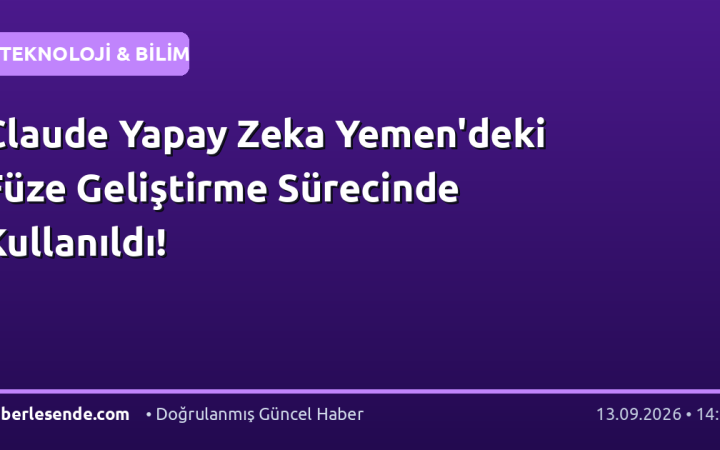 Claude Yapay Zeka Yemen'deki Füze Geliştirme Sürecinde Kullanıldı!