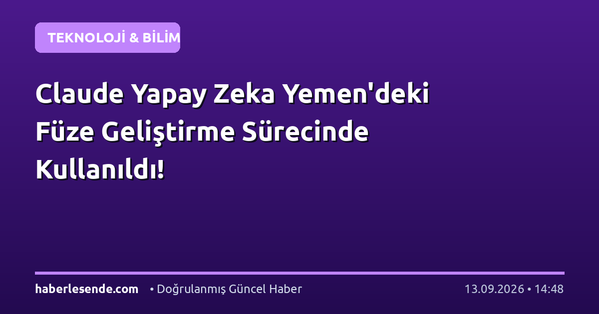 Claude Yapay Zeka Yemen'deki Füze Geliştirme Sürecinde Kullanıldı!