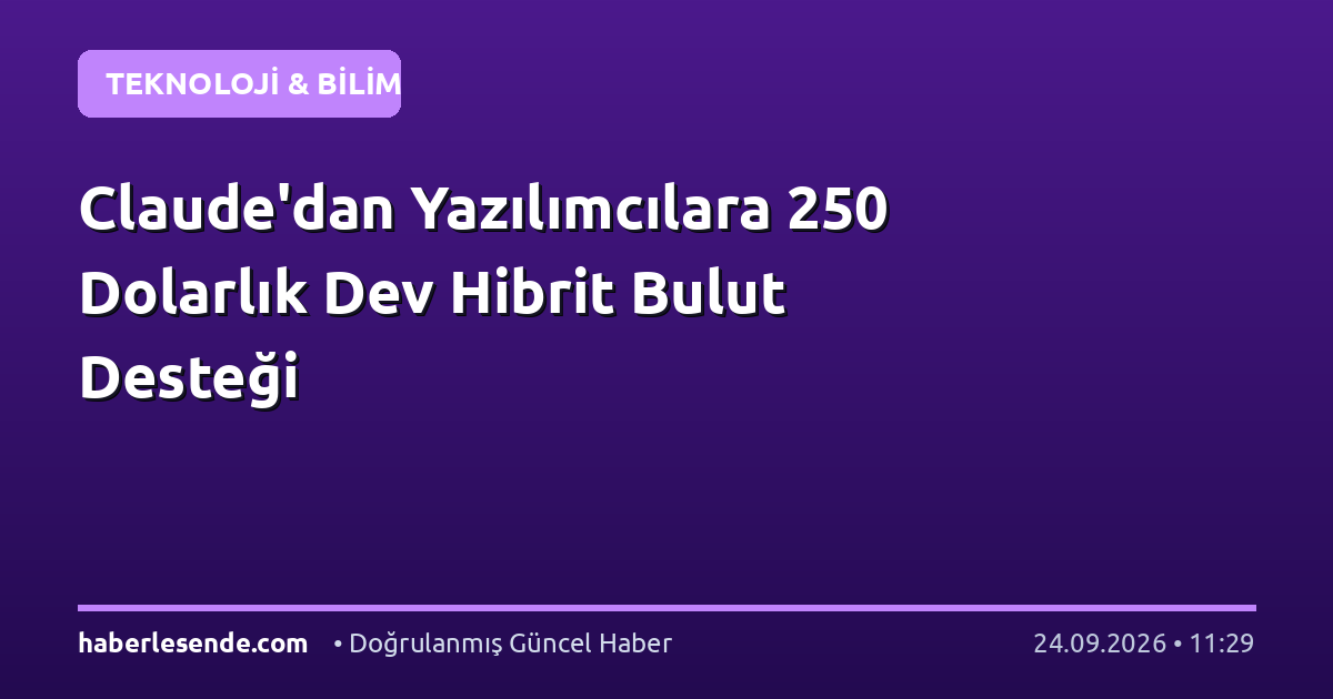 Claude'dan Yazılımcılara 250 Dolarlık Dev Hibrit Bulut Desteği