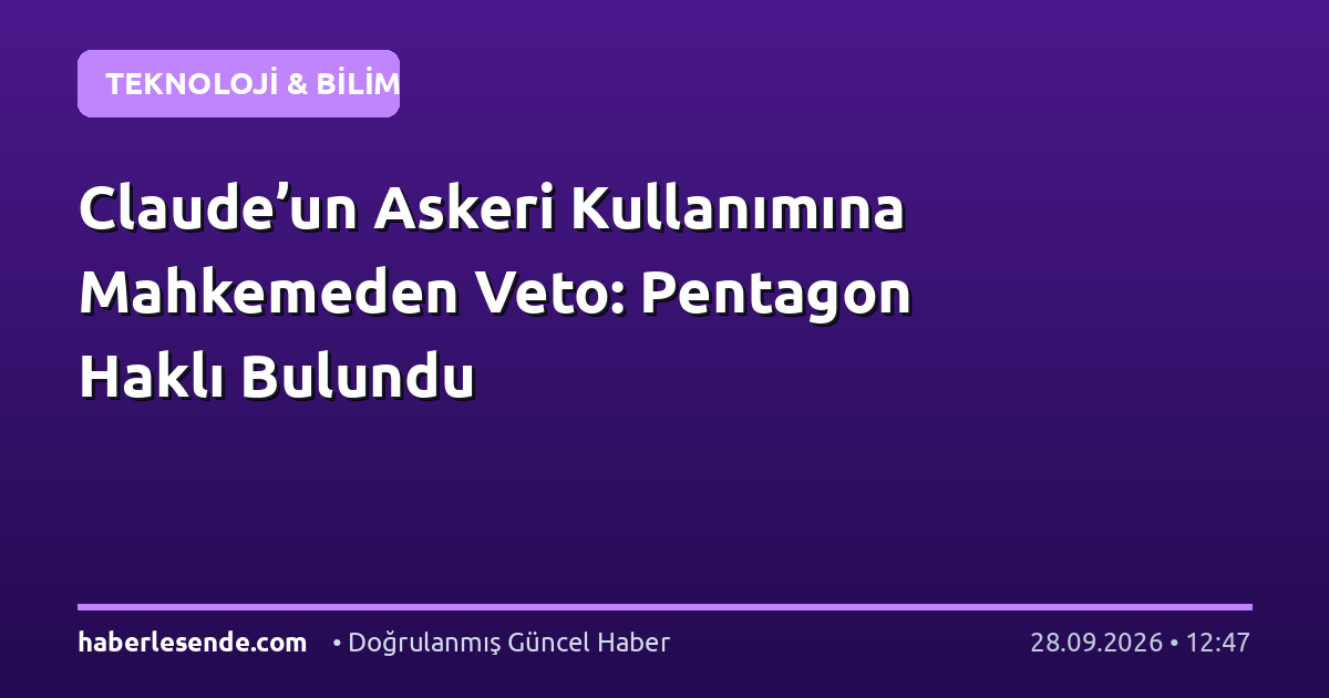 Claude’un Askeri Kullanımına Mahkemeden Veto: Pentagon Haklı Bulundu