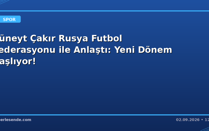 Cüneyt Çakır Rusya Futbol Federasyonu ile Anlaştı: Yeni Dönem Başlıyor!