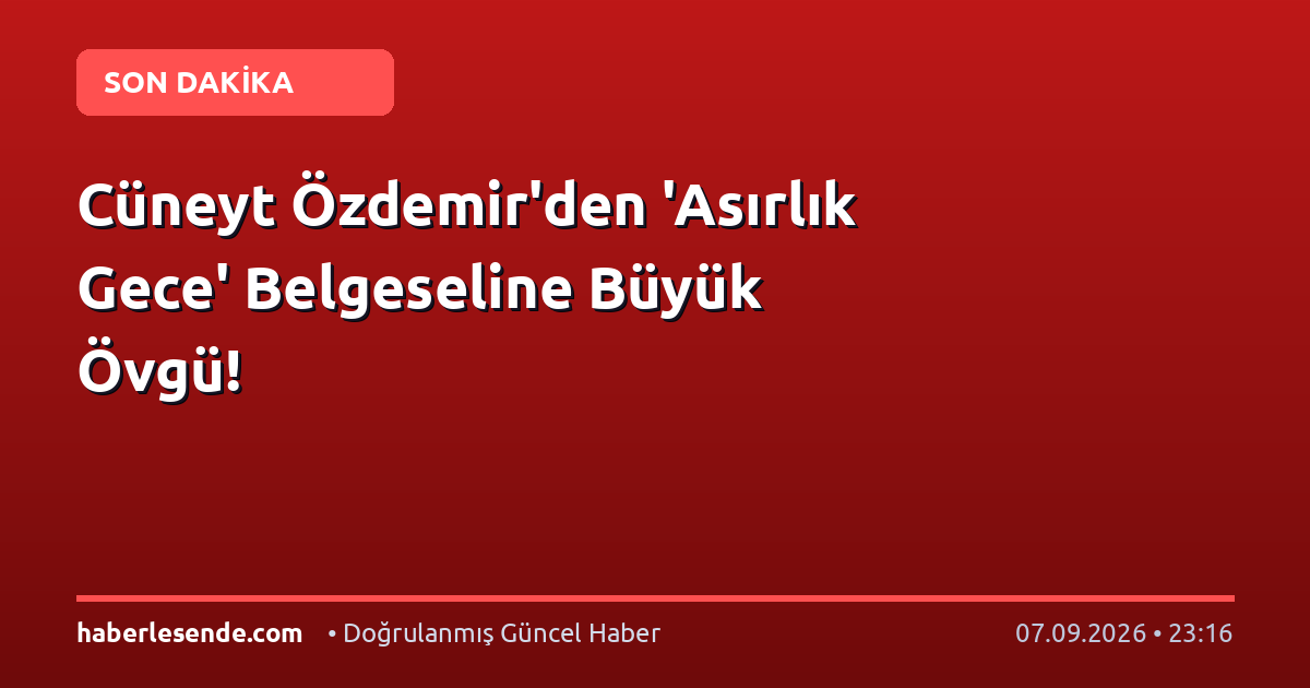 Cüneyt Özdemir'den 'Asırlık Gece' Belgeseline Büyük Övgü!