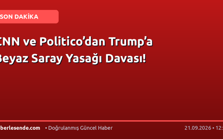 CNN ve Politico’dan Trump’a Beyaz Saray Yasağı Davası!