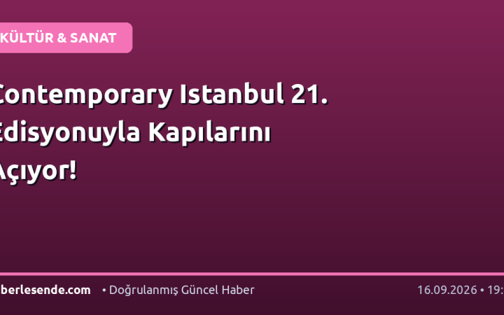 Contemporary Istanbul 21. Edisyonuyla Kapılarını Açıyor!