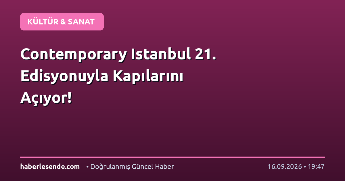 Contemporary Istanbul 21. Edisyonuyla Kapılarını Açıyor!
