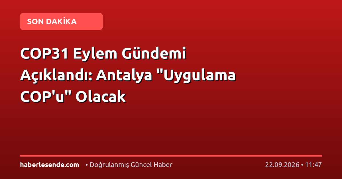 COP31 Eylem Gündemi Açıklandı: Antalya "Uygulama COP'u" Olacak