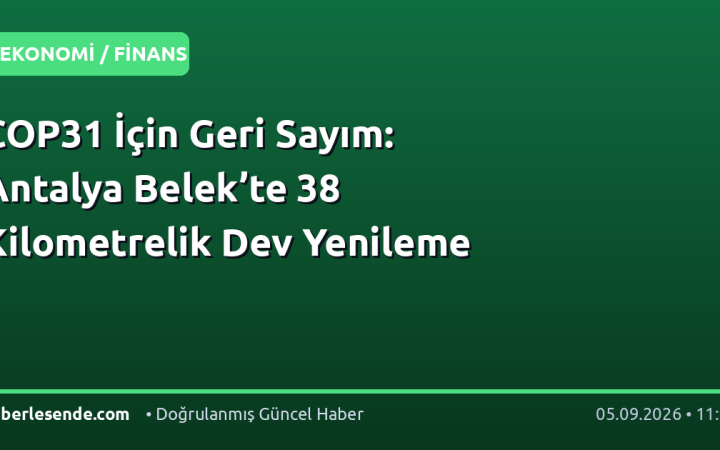 COP31 İçin Geri Sayım: Antalya Belek’te 38 Kilometrelik Dev Yenileme