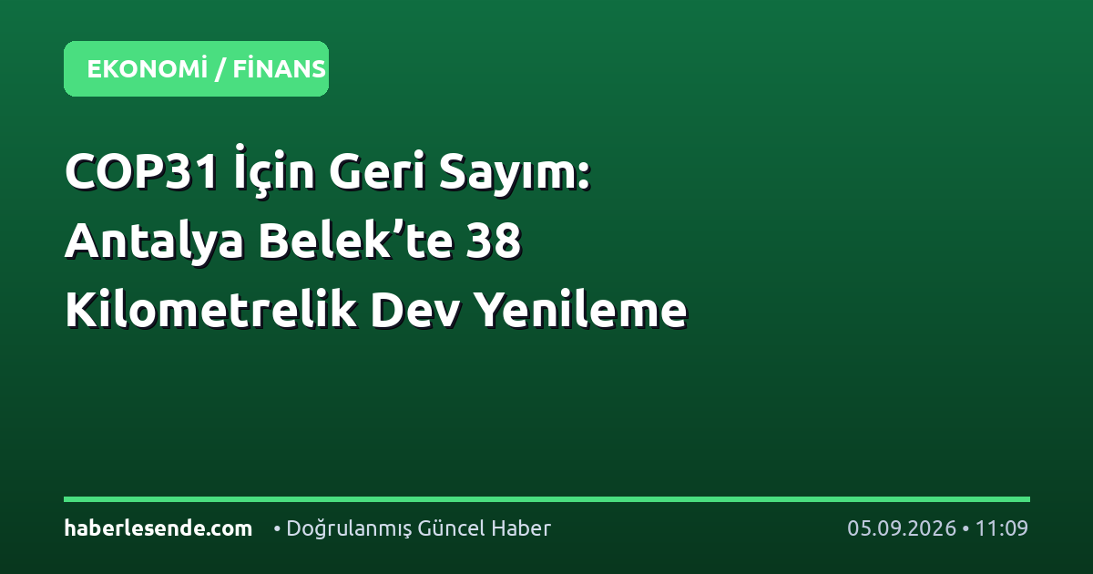 COP31 İçin Geri Sayım: Antalya Belek’te 38 Kilometrelik Dev Yenileme