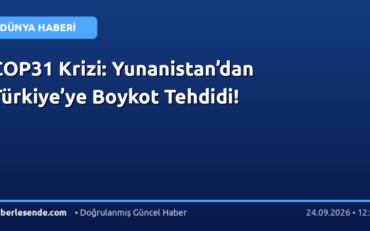 COP31 Krizi: Yunanistan’dan Türkiye’ye Boykot Tehdidi!