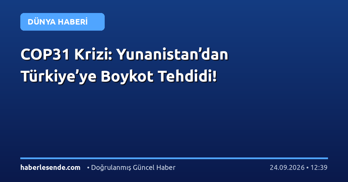COP31 Krizi: Yunanistan’dan Türkiye’ye Boykot Tehdidi!