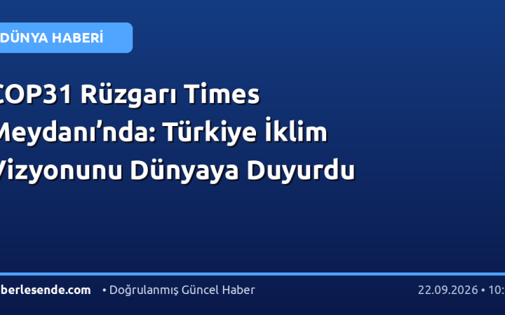 COP31 Rüzgarı Times Meydanı’nda: Türkiye İklim Vizyonunu Dünyaya Duyurdu