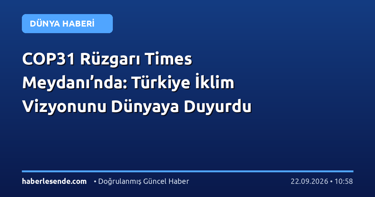 COP31 Rüzgarı Times Meydanı’nda: Türkiye İklim Vizyonunu Dünyaya Duyurdu
