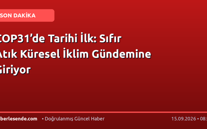 COP31’de Tarihi İlk: Sıfır Atık Küresel İklim Gündemine Giriyor
