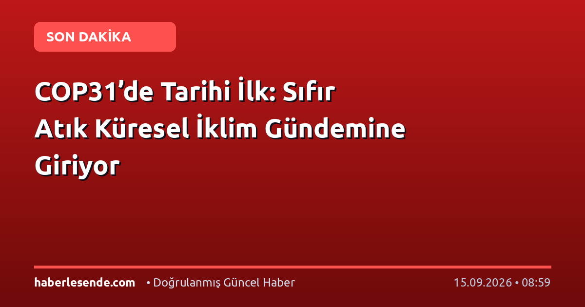 COP31’de Tarihi İlk: Sıfır Atık Küresel İklim Gündemine Giriyor