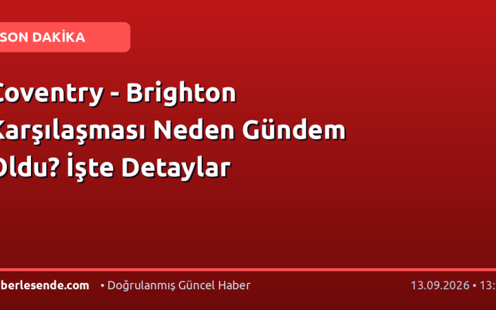 Coventry - Brighton Karşılaşması Neden Gündem Oldu? İşte Detaylar