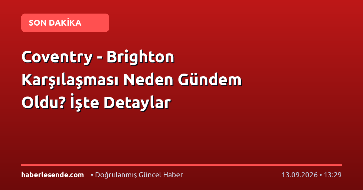 Coventry - Brighton Karşılaşması Neden Gündem Oldu? İşte Detaylar