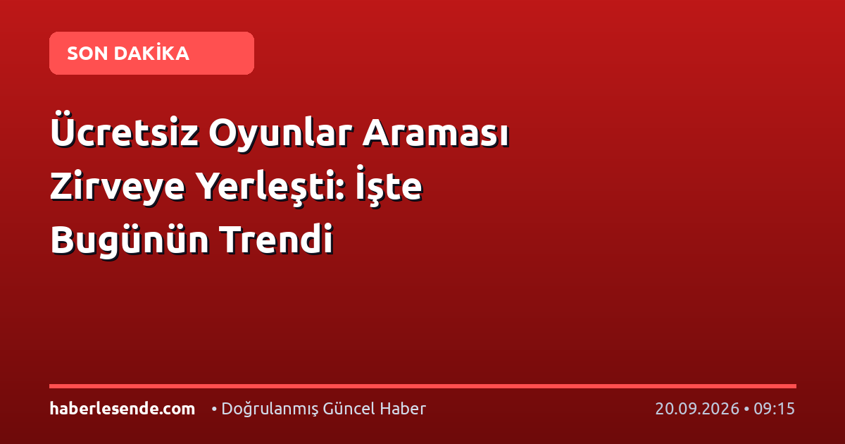 Ücretsiz Oyunlar Araması Zirveye Yerleşti: İşte Bugünün Trendi