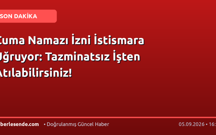 Cuma Namazı İzni İstismara Uğruyor: Tazminatsız İşten Atılabilirsiniz!