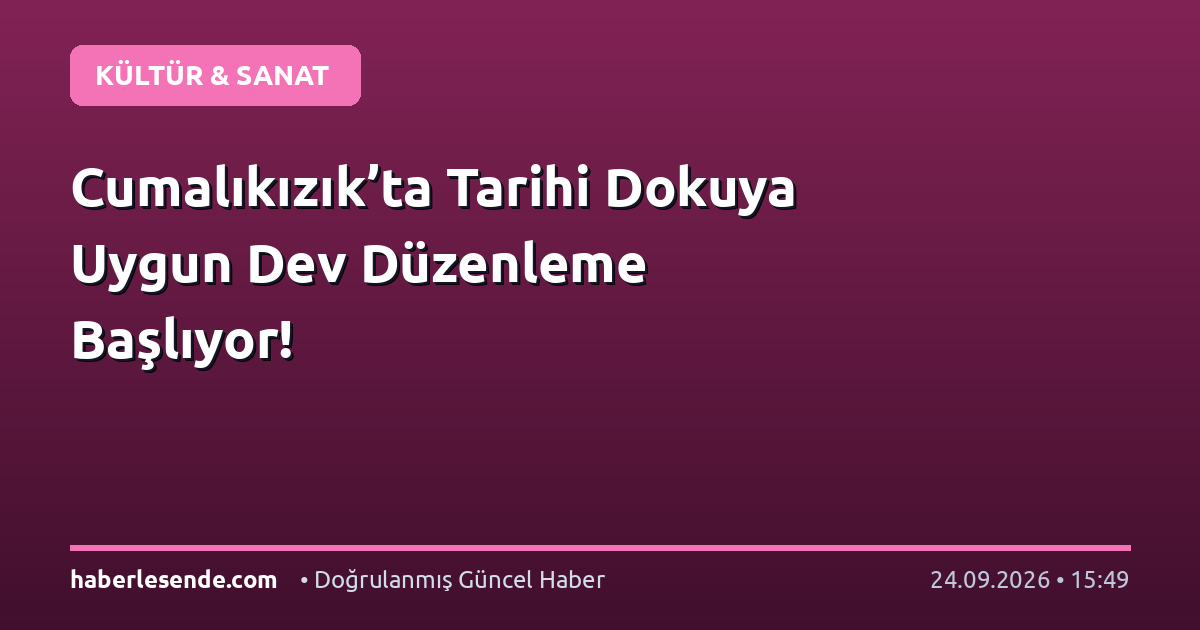 Cumalıkızık’ta Tarihi Dokuya Uygun Dev Düzenleme Başlıyor!