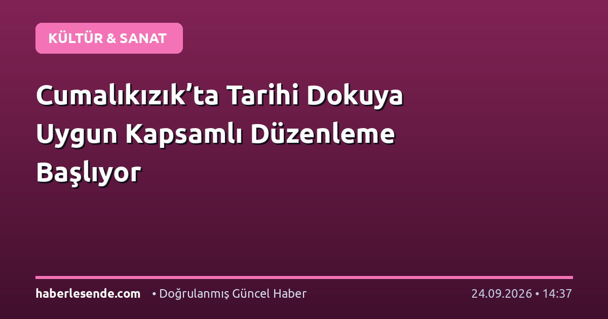 Cumalıkızık’ta Tarihi Dokuya Uygun Kapsamlı Düzenleme Başlıyor